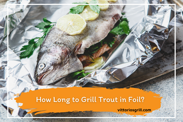 How Long to Grill Trout in Foil?